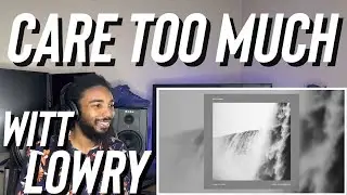 Witt Lowry - Care Too Much (Reaction)