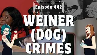 Ep442 Wiener (Dog) Crimes