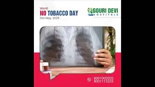 World No Tobacco Day &ndash; A Wake-Up Call | Dr. Krittibus Samui | Gouri Devi Hospitals