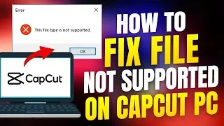 How to Fix File Not Supported on CapCut PC Desktop 2026 | Easy Guide!