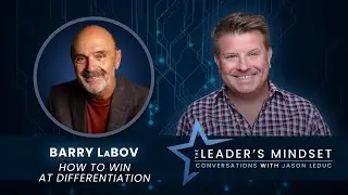 How to Win at Differentiation for Yourself and Your Company &ndash; Barry LaBov on The Leader&rsquo;s Mindset