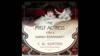 First Actress: A Novel of Sarah Bernhardt - C.  W. Gortner