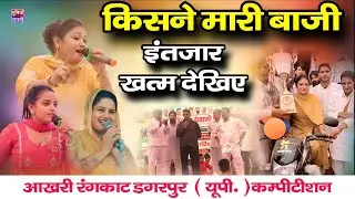 किसने मारी बाजी ! इंतजार खत्म | महिलाओं का आखरी रंगकाट मुकाबला सुनिए | डगरपुर यूपी. ईनामी कम्पीटिशन