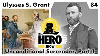 Ulysses S. Grant: Unconditional Surrender, Part 1 | The Hero Show, Ep 84