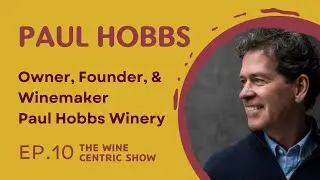 Paul Hobbs On The Future of Wine: From Opus One to Crafting Ten 100-Point Masterpieces
