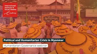 Political and Humanitarian Crisis in Myanmar | Humanitarian Governance webinar series