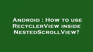 Android : How to use RecyclerView inside NestedScrollView?