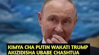 KIMYA CHA PUTIN WAKATI TRUMP AKIZIDISHA UBABE CHASHTUA