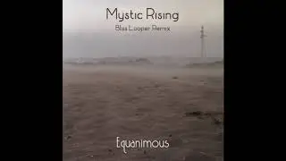 Equanimous - Mystic Rising (Bliss Looper Remix) feat. Pablo Hopenhayn