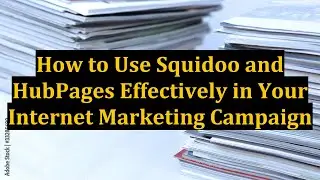 How to Use Squidoo and HubPages Effectively in Your Internet Marketing Campaign
