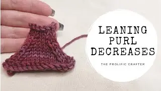 KNITTING TECHNIQUES | Leaning Purl Decreases | The Prolific Crafter