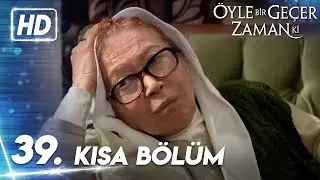 39. Kısa Bölüm | Öyle Bir Geçer Zaman Ki