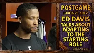 Lakers Vs. Kings: Ed Davis Talks About Adapting To His Starting Role