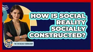 How Is Social Reality Socially Constructed?