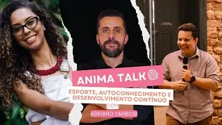 ANIMA TALK - EPISÓDIO 013 - Esporte, autoconhecimento e desenvolvimento contínuo