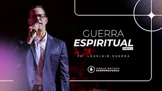 GUERRA ESPIRITUAL (Parte 02) - Pr. Laudjair Guerra