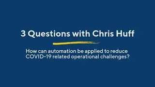 3 Questions With Chris Huff: How Can Automation Reduce COVID-19 Related Operational Challenges?