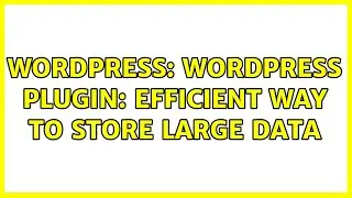 Wordpress: Wordpress plugin: efficient way to store large data