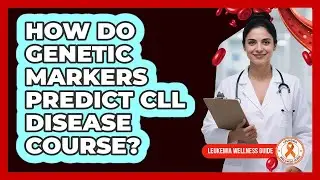 How Do Genetic Markers Predict CLL Disease Course? - Leukemia Wellness Guide