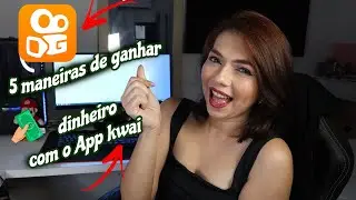 5 MANEIRAS DE GANHAR DINHEIRO COM O APP KWAI - TRUQUES E DICAS