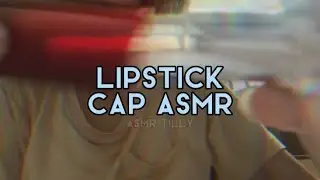 Lipstick Cap ASMR