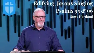 Edifying, Joyous Singing to the Lord - Sermon Psalms 95 & 96