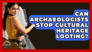 Can Archaeologists Stop Cultural Heritage Looting? - Archaeology Quest