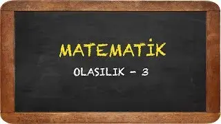 OLASILIK - BAĞIMSIZ OLAYLAR - KOŞULLU OLASILIK