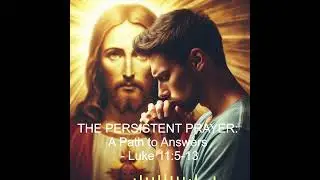 THE PERSISTENT PRAYER: A Path to Answers - Luke 11:5-13     #xjmbreadoftheword