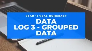 Data - Log 3 - Grouped Data - 11 VCAL Numeracy