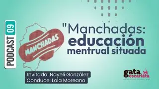 Manchadas: educaci&oacute;n menstrual situada | Podcast 09 #gataescarlata