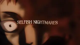 Selfish nightmares II [ 4K AMV ]