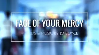 Face of Your Mercy by Jo Boyce // LYRIC VIDEO