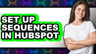 How to Set Up Sequences in HubSpot (UPDATED 2025)