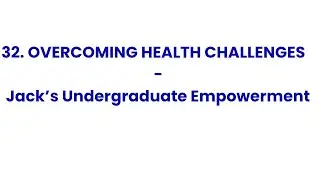 32. Overcoming Health Challenges - Jack&rsquo;s Undergraduate Empowerment - Empowering Undergraduates