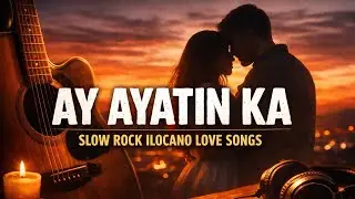 🎶 AY AYATIN KA 💔 / SLOW ROCK VERSION ILOCANO LOVE SONG'S 💫