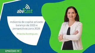#ABVCast - 19. Ind&uacute;stria de capital privado: balan&ccedil;o de 2025 e perspectivas para 2026