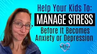 Help Your Kids Manage Stress Before It Becomes Anxiety or Depression