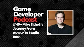 Mike Bithell's journey from Auteur to Studio Boss - Game Developer Podcast Ep. 49