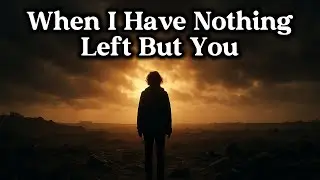 When I Have Nothing Left But You | Christian Worship Song