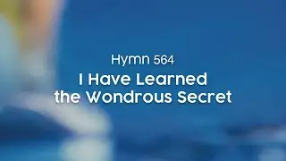 I Have Learned the Wondrous Secret - Hymn 564