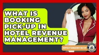 What Is Booking Pick-up In Hotel Revenue Management? - Hospitality Management Mastery