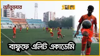 বাঁধা পেরিয়ে আন্তর্জাতিক মানের একাডেমির পথে বাফুফে | আঁতুড়ঘর | BFF Elite Football Academy | Ekhon TV