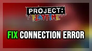 FIX PROJECT: PLAYTIME Connection Error / Server Error