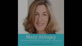 THE INFLUENTIAL EXECUTIVE E.28: Mary Abbajay
