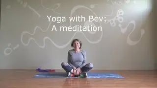 Yoga with Bev: A Meditation