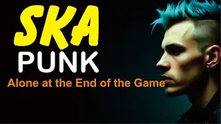 NEW SKA PUNK Alone at the End of the Game
