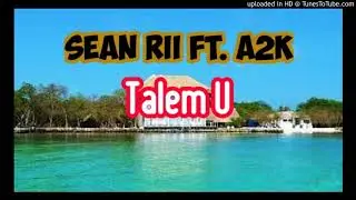 Sean Rii Ft. A2K - Talem U