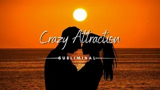 Crazy Attraction Subliminal - Get Your SP 852hz Extremely Powerful