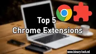 Top 5 Helpful Google Chrome Extensions